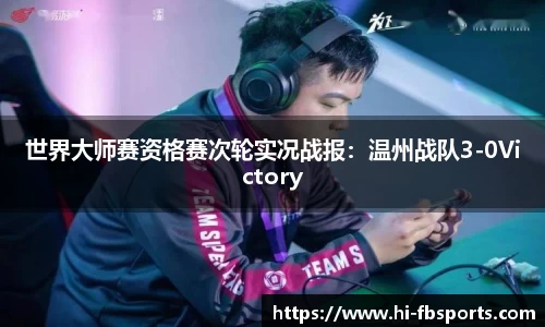 世界大师赛资格赛次轮实况战报：温州战队3-0Victory